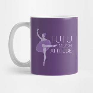 Tutu Much Attitude Mug